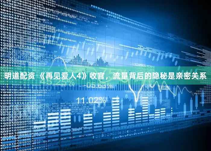 明道配资 《再见爱人4》收官，流量背后的隐秘是亲密关系